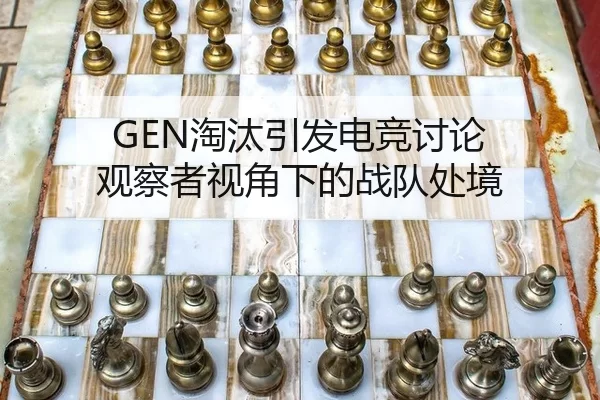 GEN淘汰引发电竞讨论 观察者视角下的战队处境